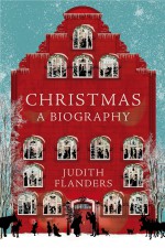 Christmas: A Biography - Judith Flanders