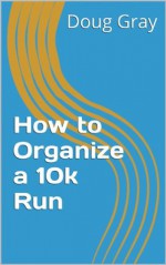 How to Organize a 5k or 10k Run - Doug Gray