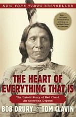 The Heart of Everything That Is: The Untold Story of Red Cloud, An American Legend - Tom Clavin, Bob Drury