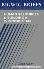 Human Resources & Building a Winning Team: Industry Experts Reveal the Secrets to Hiring, Retaining Employees, Fostering Teamwork, and Building Winning Teams of All Sizes - Aspatore Books, BigwigBriefs.com