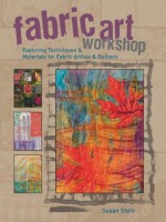 Fabric Art Workshop: Exploring Techniques & Materials for Fabric Artists and Quilters - Susan Stein