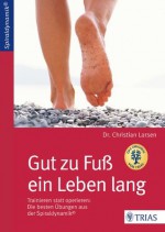 Gut zu Fuß ein Leben lang: Trainieren statt operieren: Die besten Übungen aus der Spiraldynamik® (German Edition) - Christian Larsen