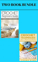 (2 Book Box Set) Crochet Beginners Guide & Crochet Techniques For Intermediates - Emily Nelson, Laura King