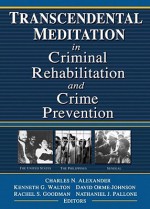 Transcendental Meditation (R) in Criminal Rehabilitation and Crime Prevention - Kenneth G Walton, David Orme-Johnson, Rachel S Goodman