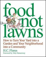 Food Not Lawns: How to Turn Your Yard Into a Garden and Your Neighborhood Into a Community - Heather Flores, Toby Hemenway