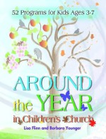 Around the Year in Children's Church: 52 Programs for Kids Ages 3-7 - Lisa Flinn, Barbara Younger