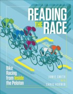 Reading the Race: Tactics and Strategies for Bike Racing - Jamie Smith, Chris Horner