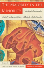 The Majority in the Minority: Expanding the Representation of Latina/o Faculty, Administrators and Students in Higher Education - Jeanett Castellanos, Lee Jones, Laura I. Rendón