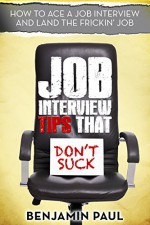 Job Interview Tips That Don't Suck - How to Ace a Job Interview (and Land the Frickin' Job) - Benjamin Paul