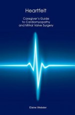 Heartfelt: Caregiver's Guide to Cardiomyopathy and Mitral Valve Surgery - Elaine Webster