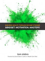 Building Wealth Through Income Streams: Mindset. Motivation. Mastery - Tom Ziebro, Jon Barnes, David Osborn