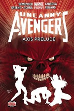 Uncanny Avengers Volume 5: Axis Prelude (Marvel Now) - Rick Remender, Sanford Greene, Salvador Larroca, Paul Renaud, Daniel Acuna
