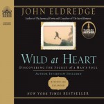 Wild at Heart: Discovering the Secret of a Man's Soul - John Eldredge, John Eldredge, Oasis Audio
