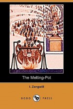 The Melting-Pot (Dodo Press) - I. Zangwill