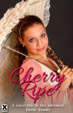 Cherry Ripe - an Xcite Books Collection of five historical erotic romance stories (Past Pleasures) - Lara Kairos, Tilly Hunter, Maria Lloyd, Toni Sands, Michael Bracken