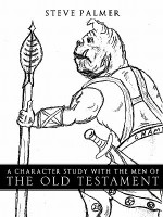 A Character Study with the Men of the Old Testament - Steve Palmer