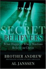 Secret Believers: What Happens When Muslims Believe in Christ - Brother Andrew, Al Janssen