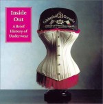 Inside Out: A Brief History of Underwear - Shelley Tobin, Andreas von Einsiedel