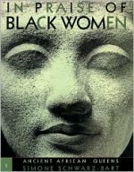In Praise of Black Women, Volume 1: Ancient African Queens - Simone Schwarz-Bart, Rose-Myriam Rejouis, Val Vinokurov, Stephanie K. Daval, Howard Dodson