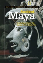 National Geographic Investigates: Ancient Maya: Archaeology Unlocks the Secrets of the Maya's Past - Nathaniel Harris