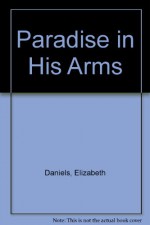 Paradise in His Arms - Elizabeth Daniels