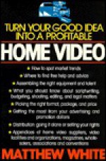 Turn Your Good Idea Into a Profitable Home Video - Matthew White