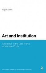 Art and Institution: Aesthetics in the Late Works of Merleau-Ponty - Rajiv Kaushik