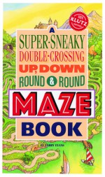 A Super-Sneaky, Double-Crossing, Up, Down, Round & Round Maze Book - Larry Evans, Klutz