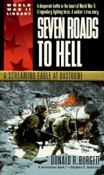 Seven Roads to Hell: A Screaming Eagle at Bastogne - Donald R. Burgett