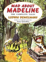 Mad About Madeline: The Complete Tales - Ludwig Bemelmans, Anna Quindlen