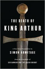 The Death of King Arthur: A New Verse Translation - Unknown, Simon Armitage