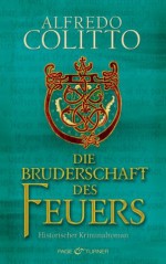 Die Bruderschaft des Feuers: Historischer Kriminalroman (German Edition) - Alfredo Colitto, Katharina Schmidt, Barbara Neeb