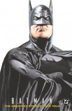 Batman: The Greatest Stories Ever Told - Bill Finger, Dennis O'Neil, Bob Kane, Neal Adams, Frank Miller
