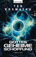 Gottes geheime Schöpfung: Thriller (German Edition) - Ted Kosmatka, Wolfgang Thon