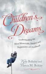 Children's Dreams: Understanding the Most Memorable Dreams and Nightmares of Childhood - Kelly Bulkeley, Patricia Bulkley