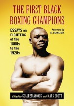 The First Black Boxing Champions: Essays on Fighters of the 1800s to the 1920s - Colleen Aycock