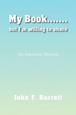 My Book...But I'm Willing to Share - John F. Barrett