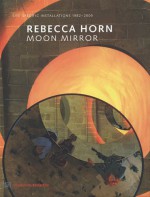 Rebecca Horn: Moon Mirror - Rebecca Horn, Steven Henry Madoff, Doris von Drathen