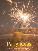 Party Ideas: How to Plan the Perfect Party - Infinite Ideas, Lizzie O'Prey