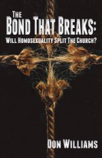 Bond That Breaks: Will Homosexuality Split the Church - Don Williams