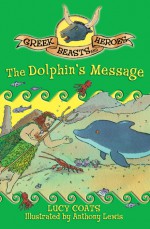 Greek Beasts and Heroes 4: The Dolphin's Message - Lucy Coats, Anthony Lewis