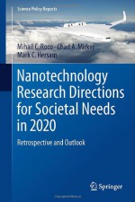 Nanotechnology Research Directions For Societal Needs In 2020: Retrospective And Outlook (Science Policy Reports) - Mihail C. Roco, Chad A. Mirkin, Mark C. Hersam