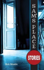 Sam's Place: Stories - Bob Mustin