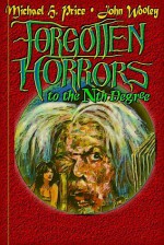 Forgotten Horrors to the Nth Degree: Dispatches from a Collapsing Genre - Michael H. Price, John Wooley, Stephen R. Bissette