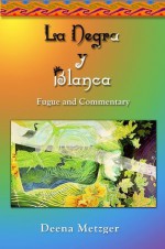 La Negra y Blanca: Fugue and Commentary - Deena Metzger