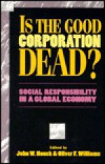 Is the Good Corporation Dead?: Social Responsibility in a Global Economy - John W. Houck