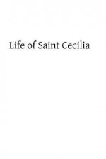 Life of Saint Cecilia: Virgin and Martyr - Rev Prosper Gueranger, Hermenegild Tosf