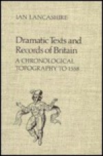 Dramatic Texts and Records of Britain: A Chronological Topography - Ian Lancashire