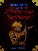 Blackbeard and the Pirates of the Caribbean - John Malam