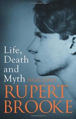 Life, Death and Myth: Rupert Brooke - Nigel Jones
